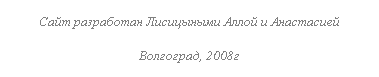 Подпись: Сайт разработан Лисицыными Аллой и Анастасией
Волгоград, 2008г
